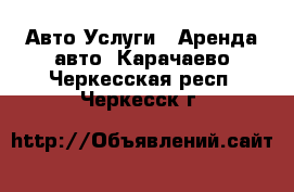 Авто Услуги - Аренда авто. Карачаево-Черкесская респ.,Черкесск г.